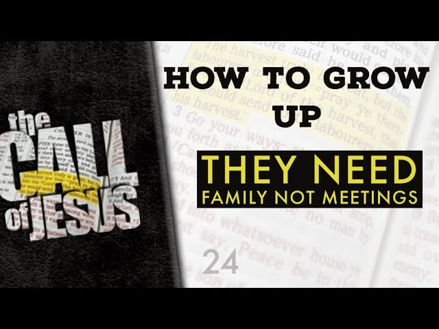 24/26 HOW TO GROW UP – They Need Family Not Meetings