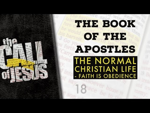 18/26- THE BOOK OF THE APOSTLES – The Normal Christian Life – Faith Is Obedience