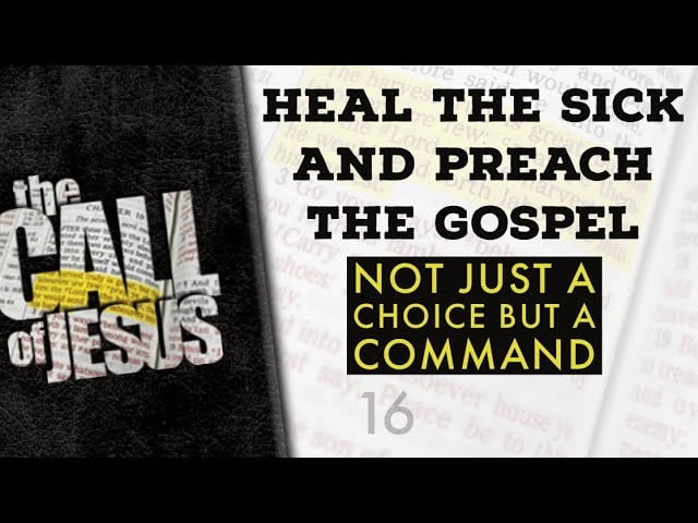 16 – HEAL THE SICK AND PREACH THE GOSPEL – Not Just A Choice But A Command