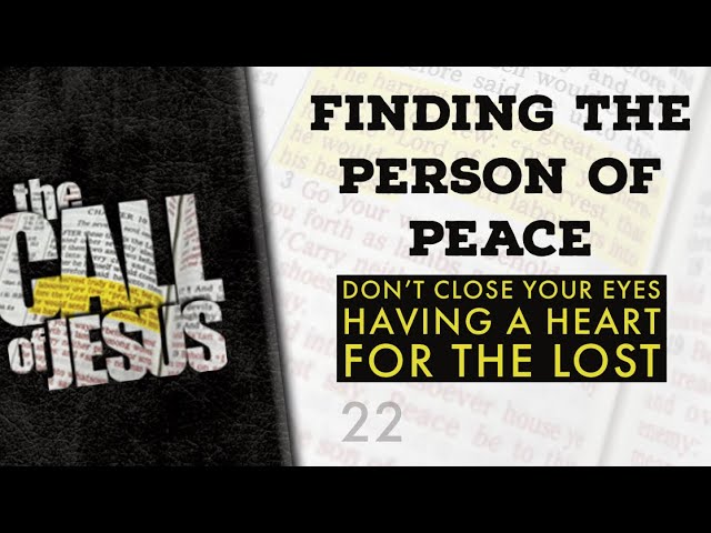 22/26 FINDING THE PERSON OF PEACE – Don’t Close Your Eyes – Having A Heart For The Lost