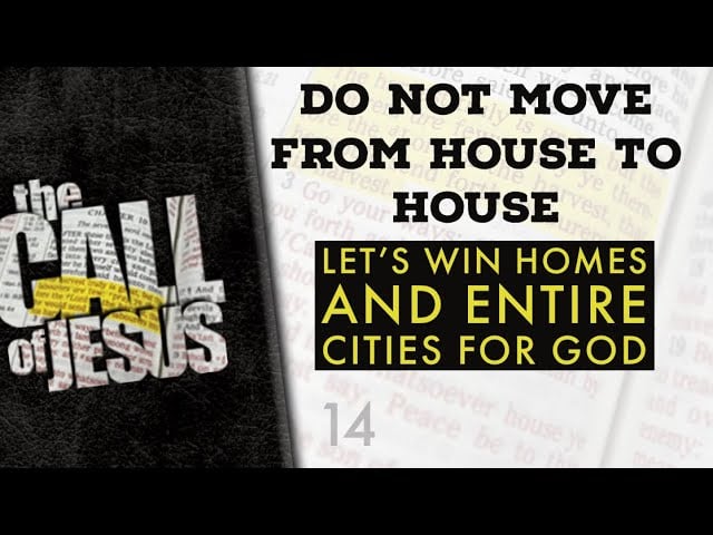14 – DO NOT MOVE FROM HOUSE TO HOUSE  – Let’s win homes and entire cities for God