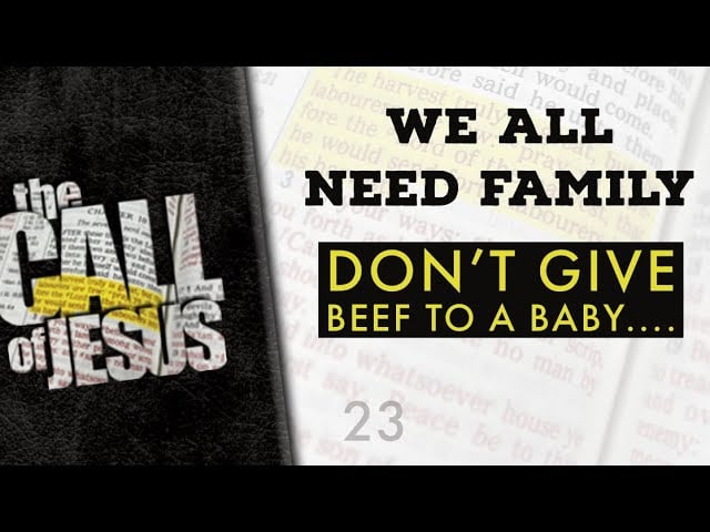 23/26 WE ALL NEED FAMILY – Don’t Give Beef To A Baby….