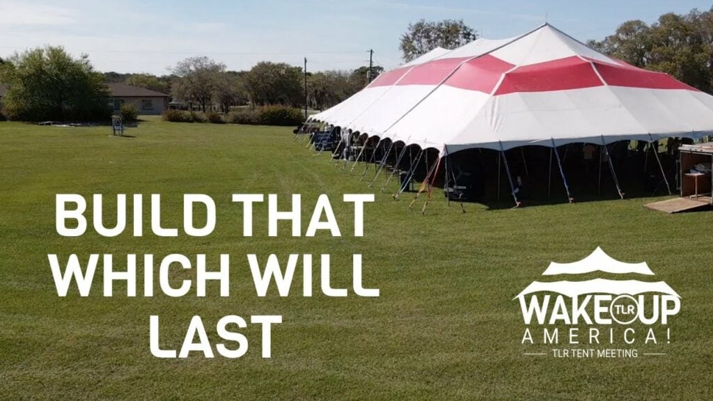BUILD THAT WHICH WILL LAST – TENT MEETING – GROVELAND, FL