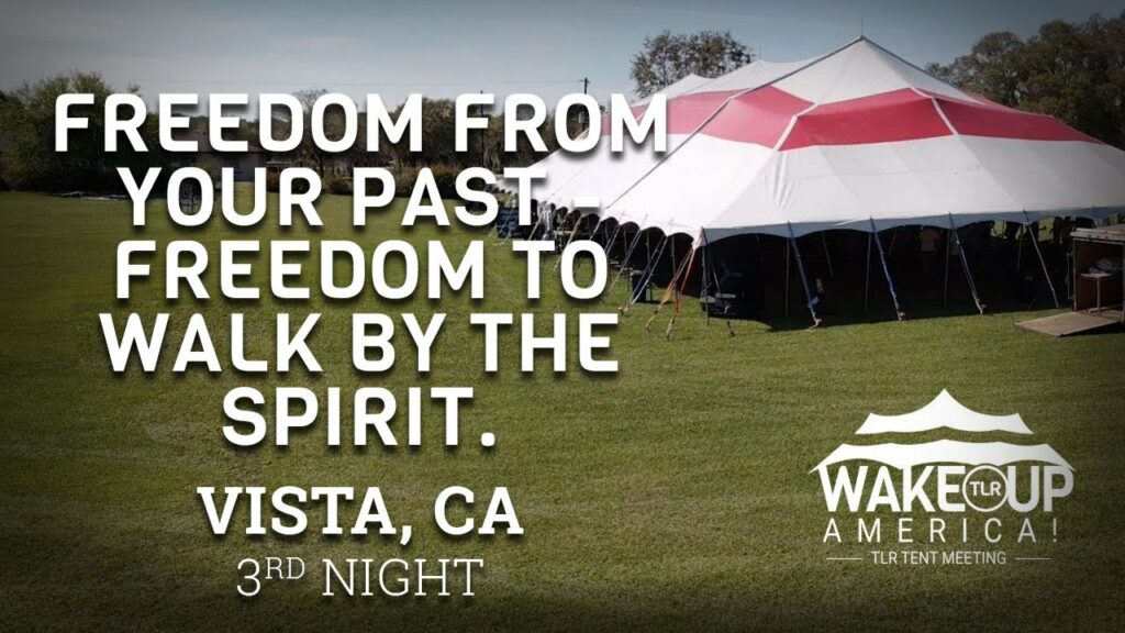 FREEDOM from your past – FREEDOM to walk by the Spirit – TENT REVIVAL VISTA, CALIFORNIA  – NIGHT 3